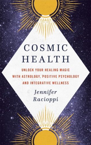 Cosmic Health: Unlock your healing magic with astrology, positive psychology and integrative wellness