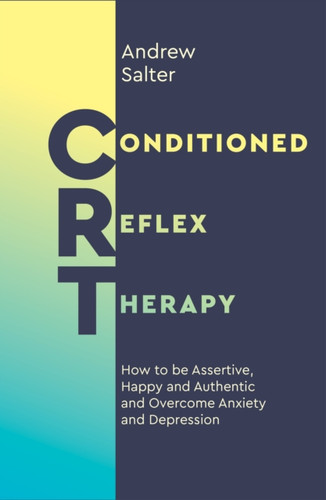 Conditioned Reflex Therapy: How To Be Assertive, Happy And Authentic And Overcome Anxiety And Depression