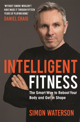 Intelligent Fitness: The Smart Way To Reboot Your Body And Get In Shape (With A Foreword By Daniel Craig) - 9781789294293