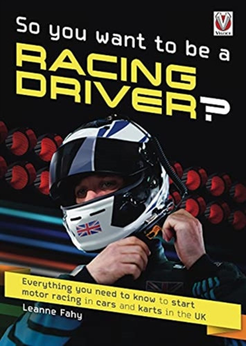 So, You Want to be a Racing Driver?: Everything You Need to Know to Start Motor Racing in Cars and Karts in the Uk
