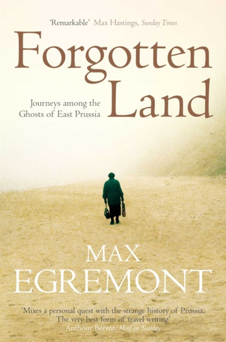 Forgotten Land: Journeys Among the Ghosts of East Prussia