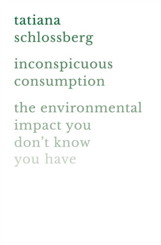 Inconspicuous Consumption: The Environmental Impact You Don'T Know You Have - 9781538747070