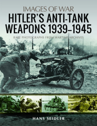 Hitler'S Anti-Tank Weapons 1939-1945: Rare Photographs From Wartime Archives
