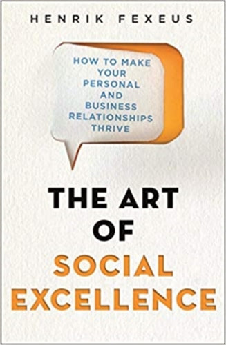 The Art Of Social Excellence: How To Make Your Personal And Business Relationships Thrive - 9781472145475