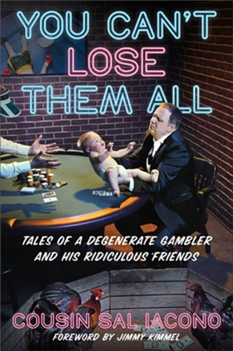 You Can'T Lose Them All: Tales Of A Degenerate Gambler And His Ridiculous Friends