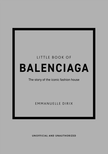 Little Book of Balenciaga: The Story of the Iconic Fashion House