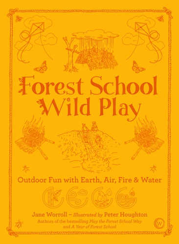 Forest School Wild Play: Outdoor Fun With Earth, Air, Fire & Water