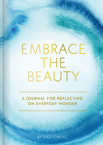 Embrace The Beauty Journal: A Journal For Reflecting On Everyday Wonder