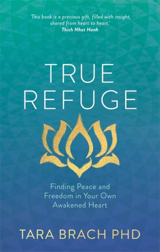 True Refuge: Finding Peace and Freedom in Your Own Awakened Heart