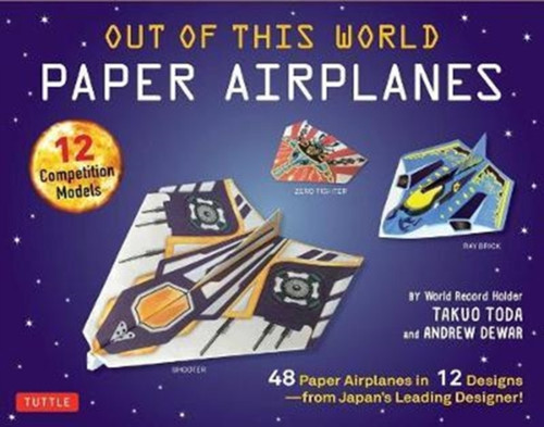 Out Of This World Paper Airplanes Kit: 48 Paper Airplanes In 12 Designs From Japan'S Leading Designer! - 48 Fold-Up Planes - 12 Competition-Grade Designs; Full-Color Book