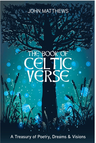 The Book Of Celtic Verse: A Treasury Of Poetry, Dreams & Visions