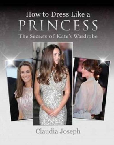 How To Dress Like A Princess: The Secrets Of Kate'S Wardrobe