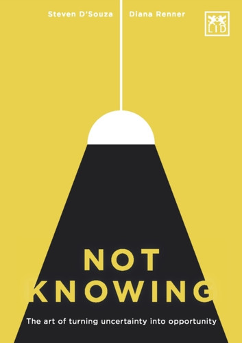 Not Knowing: The Art Of Turning Uncertainty Into Opportunity - 9781907794483