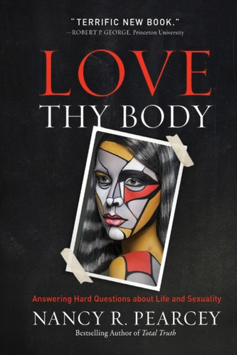 Love Thy Body: Answering Hard Questions About Life And Sexuality - 9780801075971
