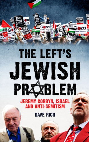 The Left'S Jewish Problem - Updated Edition: Jeremy Corbyn, Israel And Anti-Semitism