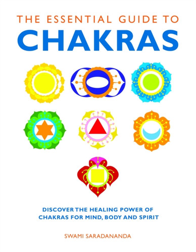 The Essential Guide To Chakras: Discover The Healing Power Of Chakras For Mind, Body And Spirit