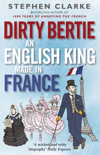 Dirty Bertie: An English King Made In France