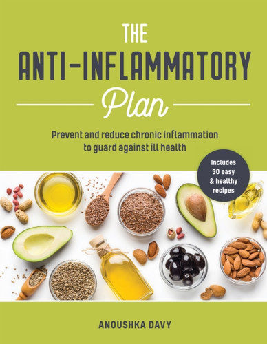 The Anti-Inflammatory Plan: Prevent And Reduce Chronic Inflammation To Guard Against Ill Health