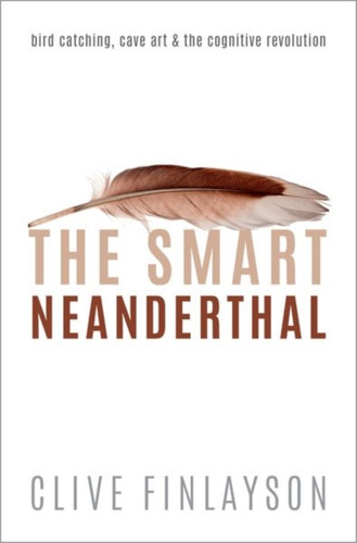 The Smart Neanderthal: Bird Catching, Cave Art, And The Cognitive Revolution The Smart Neanderthal: Bird Catching, Cave Art, And The Cognitive Revolution