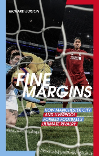 Fine Margins: How Manchester City And Liverpool Forged Football'S Ultimate Rivalry