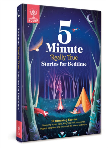 Britannica'S 5-Minute Really True Stories For Bedtime: 30 Amazing Stories: Featuring Frozen Frogs, King Tut'S Beds, The World'S Biggest Sleepover, The Phases Of The Moon, And More