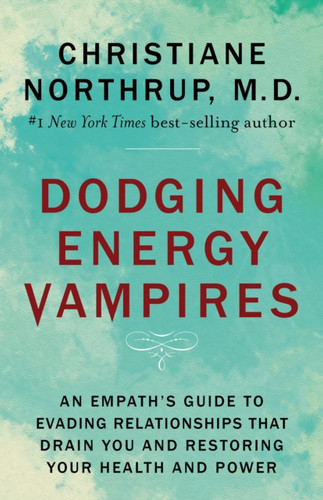 Dodging Energy Vampires: An Empath'S Guide To Evading Relationships That Drain You And Restoring Your Health And Power