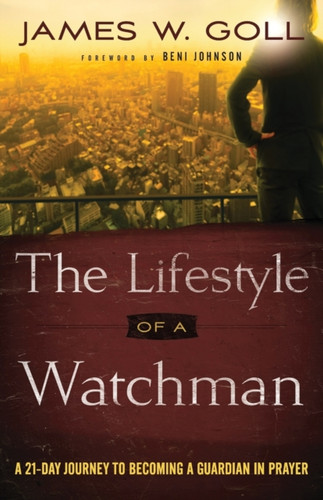 The Lifestyle Of A Watchman: A 21-Day Journey To Becoming A Guardian In Prayer