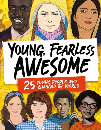 Young, Fearless, Awesome: 25 Young People who Changed the World