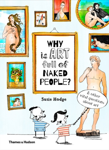 Why Is Art Full Of Naked People?: & Other Vital Questions About Art