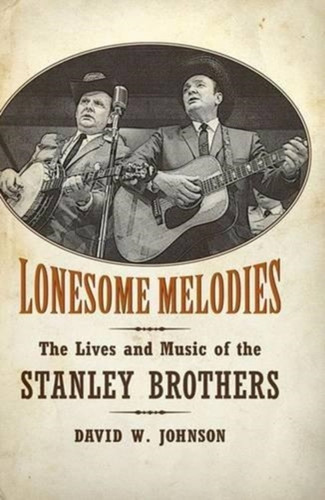 Lonesome Melodies: The Lives And Music Of The Stanley Brothers