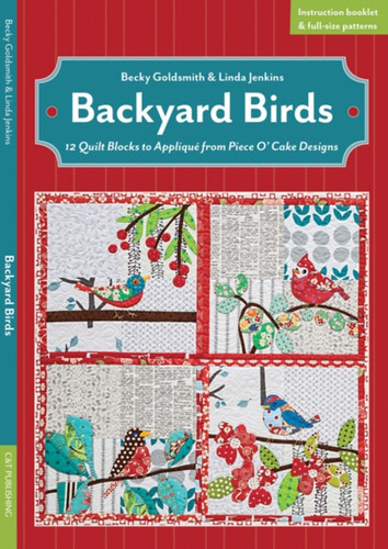 Backyard Birds: 12 Quilt Blocks To Applique From Piece O' Cake Designs