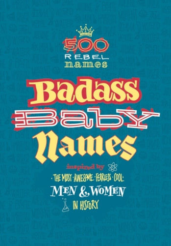Badass Baby Names: Inspired By The Most Awesome, Fearless And Cool Men And Women In History