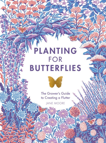Planting For Butterflies: The Grower'S Guide To Creating A Flutter