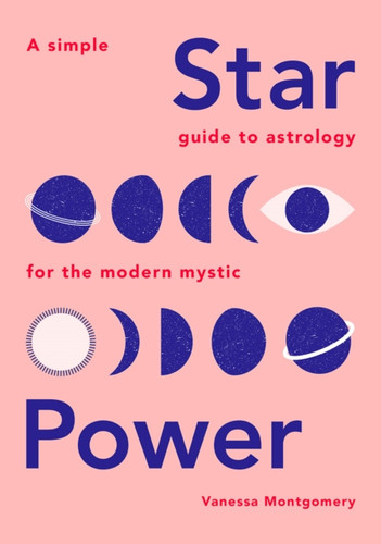 Star Power: A Simple Guide To Astrology For The Modern Mystic