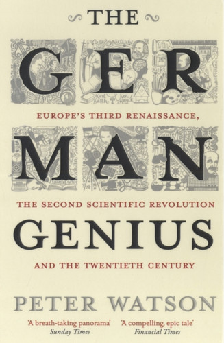 The German Genius: Europe'S Third Renaissance, The Second Scientific Revolution And The Twentieth Century