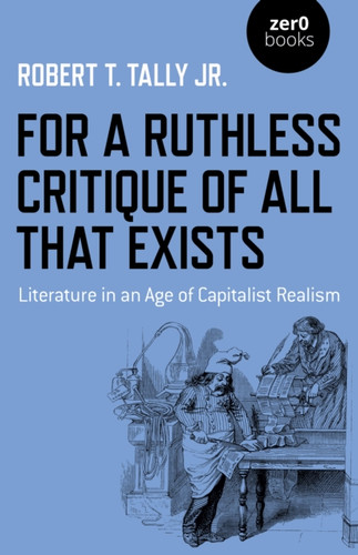 For a Ruthless Critique of All that Exists: Literature in an Age of Capitalist Realism