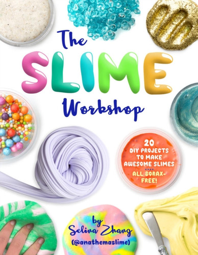 The Slime Workshop: 20 DIY Projects to Make Awesome Slimes—All Borax Free!