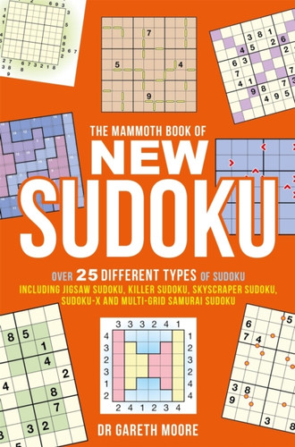 The Mammoth Book Of New Sudoku: Over 25 Different Types Of Sudoku, Including Jigsaw Sudoku, Killer Sudoku, Skyscraper Sudoku, Sudoku-X And Multi-Grid Samurai Sudoku