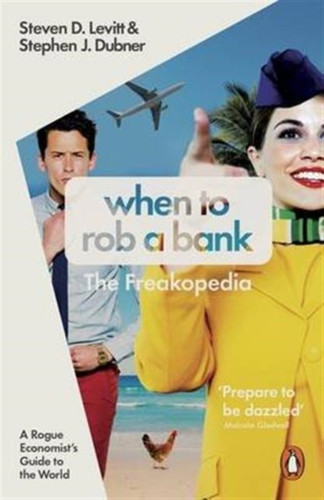 When To Rob A Bank: A Rogue Economist'S Guide To The World When To Rob A Bank: A Rogue Economist'S Guide To The World