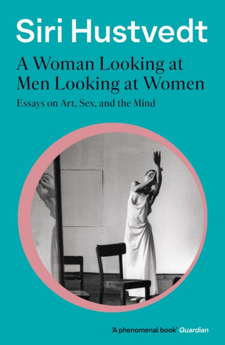 A Woman Looking at Men Looking at Women: Essays on Art, Sex, and the Mind: 'A phenomenal book' - Guardian