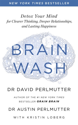 Brain Wash: Detox Your Mind For Clearer Thinking, Deeper Relationships And Lasting Happiness