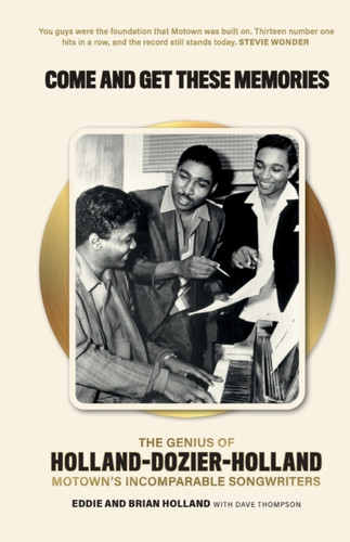 Come And Get These Memories: The Genius Of Holland-Dozier-Holland, Motown'S Incomparable Songwriters