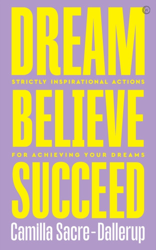 Dream, Believe, Succeed: Strictly Inspirational Actions for Achieving Your Dreams