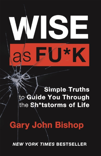 Wise As F*Ck: Simple Truths To Guide You Through The Sh*Tstorms In Life - 9781529348057