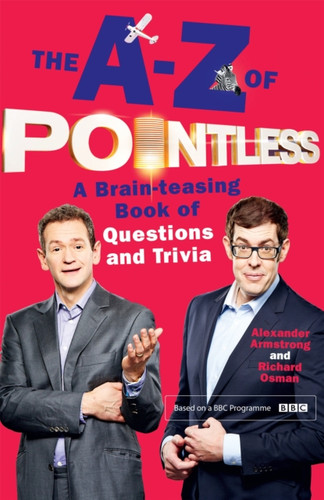 The A-Z of Pointless: A brain-teasing bumper book of questions and trivia from the hosts of the hit BBC quiz show