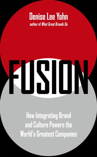 FUSION: How Integrating Brand and Culture Powers the World's Greatest Companies