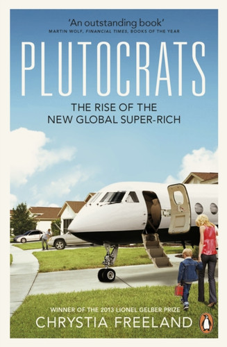 Plutocrats: The Rise Of The New Global Super-Rich Plutocrats: The Rise Of The New Global Super-Rich