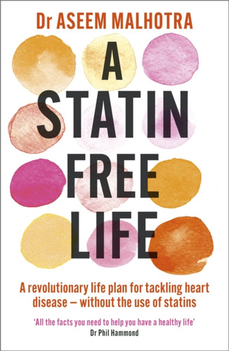 A Statin-Free Life: A Revolutionary Life Plan For Tackling Heart Disease - Without The Use Of Statins