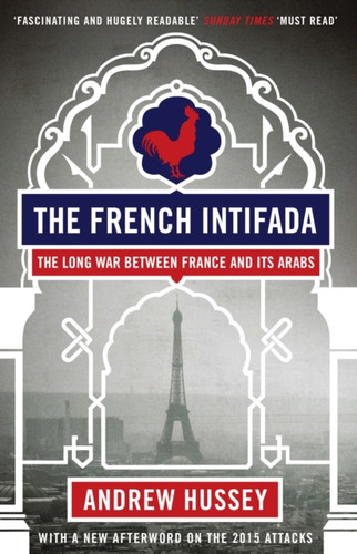 The French Intifada: The Long War Between France and Its Arabs