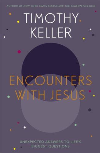 Encounters With Jesus: Unexpected Answers To Life'S Biggest Questions